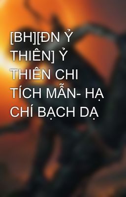 [BH][ĐN Ỷ THIÊN] Ỷ THIÊN CHI TÍCH MẪN- HẠ CHÍ BẠCH DẠ