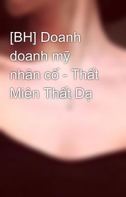 [BH] Doanh doanh mỹ nhân cố - Thất Miên Thất Dạ