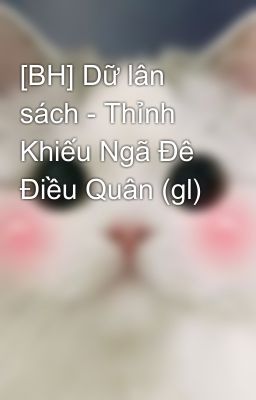 [BH] Dữ lân sách - Thỉnh Khiếu Ngã Đê Điều Quân (gl)