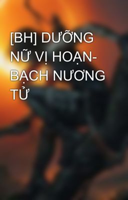 [BH] DƯỠNG NỮ VỊ HOẠN- BẠCH NƯƠNG TỬ