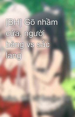 [BH] Gõ nhầm cửa, người băng vs sắc lang