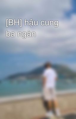 [BH] hậu cung ba ngàn