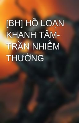 [BH] HỒ LOẠN KHANH TÂM- TRẦN NHIỄM THƯỜNG