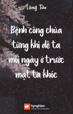 [BH}[Hoàn] Bệnh công chúa từng khi dễ ta mỗi ngày ở trước mặt ta khóc | Lộng Tửu