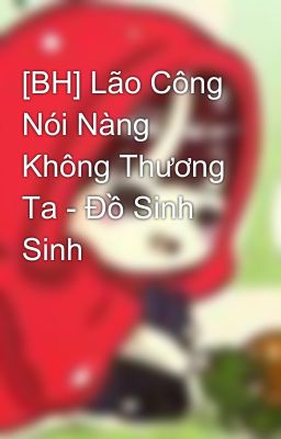 [BH] Lão Công Nói Nàng Không Thương Ta - Đồ Sinh Sinh