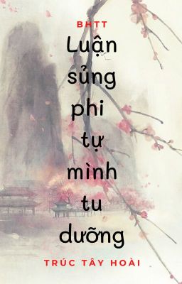 [BH]_Luận sủng phi tự mình tu dưỡng - Trúc Tây Hoài