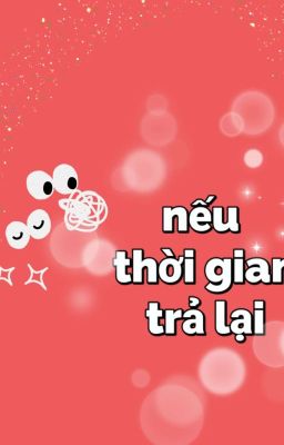 [BH] Nếu Thời Gian Trả Lại