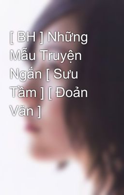 [ BH ] Những Mẫu Truyện Ngắn [ Sưu Tầm ] [ Đoản Văn ]