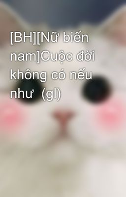 [BH][Nữ biến nam]Cuộc đời không có nếu như  (gl)