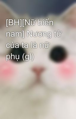 [BH][Nữ biến nam] Nương tử của ta là nữ phụ (gl)