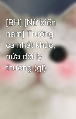 [BH] [Nữ biến nam] Trường ca nhất khúc, nửa đời ly thương (gl)