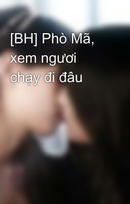 [BH] Phò Mã, xem ngươi chạy đi đâu