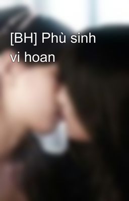 [BH] Phù sinh vi hoan