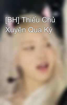 [BH] Thiếu Chủ Xuyên Qua Ký