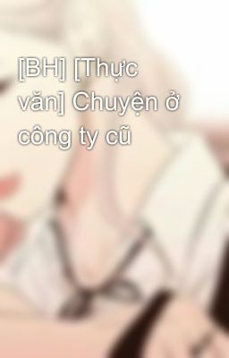 [BH] [Thực văn] Chuyện ở công ty cũ