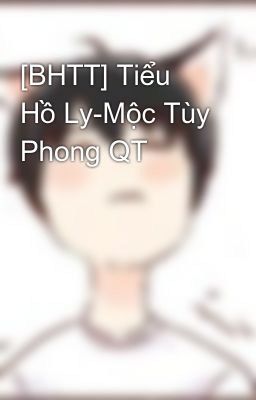 [BH] Tiểu Hồ Ly - Mộc Tùy Phong