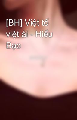 [BH] Việt tố việt ái - Hiểu Bạo