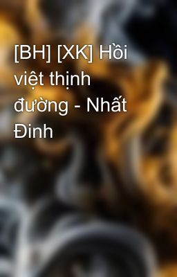 [BH] [XK] Hồi việt thịnh đường - Nhất Đinh