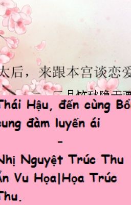 [BH][XK] Thái Hậu, đến cùng Bổn cung đàm luyến ái- Họa Trúc Thu.