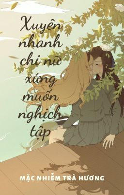 [BH]_Xuyên nhanh chi nữ xứng muốn nghịch tập - Mặc Nhiễm Trà Hương