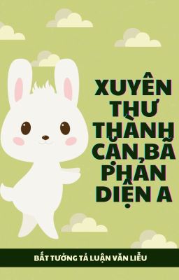 [BHTT | ABO] Sau Khi Xuyên Thư Thành Cặn Bã Phản Diện A.