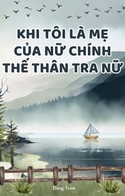 [BHTT] [AI] [HOÀN]] Khi Tôi Là Mẹ Của Nữ Chính Thế Thân Tra Nữ