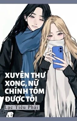 [BHTT - AI] Xuyên thư xong, nữ chính tóm được tôi