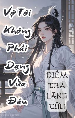 [BHTT] [Biên tập] Vợ Tôi Không Phải Dạng Vừa Đâu - Điềm Trà Lãng Tửu