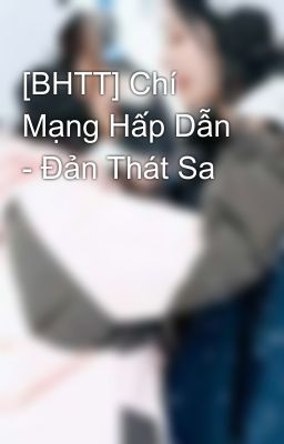 [BHTT] Chí Mạng Hấp Dẫn - Đản Thát Sa