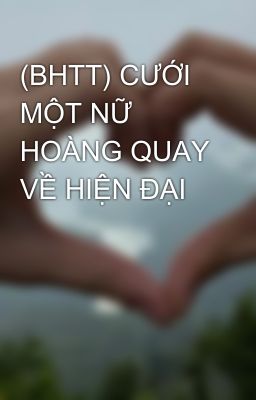 (BHTT) CƯỚI MỘT NỮ HOÀNG QUAY VỀ HIỆN ĐẠI