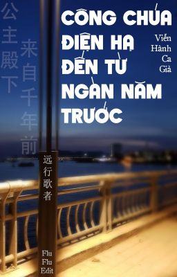 [BHTT] [ĐANG EDIT] Công Chúa Điện Hạ đến từ Ngàn Năm Trước - Viễn Hành Ca Giả