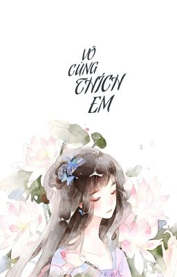 [BHTT] [ĐANG SỬA] Vô Cùng Thích Em