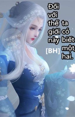 [BHTT]Đối với thế giới này ta có biết một, hai. [ Mau Xuyên ]