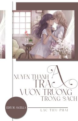 [ BHTT - EDIT - ABO ] XUYÊN THÀNH TRA A VƯỜN TRƯỜNG TRONG SÁCH [ Hoàn ]