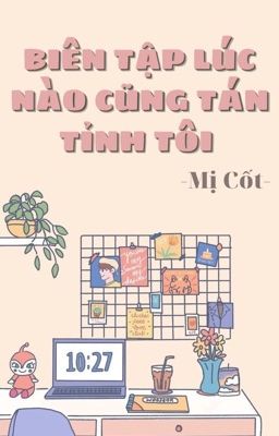 [BHTT][Edit] Biên Tập Lúc Nào Cũng Tán Tỉnh Tôi - Mị Cốt