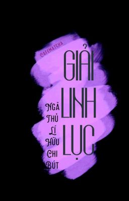 [BHTT-EDIT] GIẢI LINH LỤC - NGÃ THỦ LÍ HỮU CHI BÚT