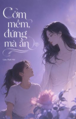 [BHTT][EDIT][HOÀN] Cơm mềm, đứng ăn