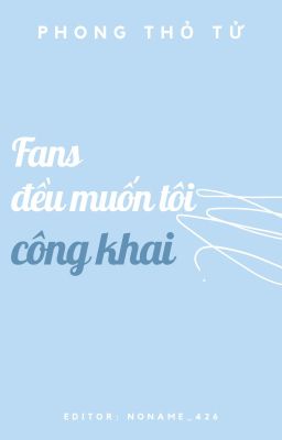 [BHTT] [Edit - Hoàn] Fans Đều Muốn Tôi Công Khai - Phong Thỏ Tử