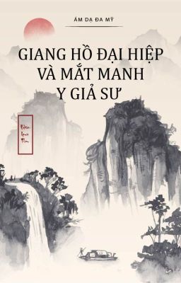 [BHTT] [Edit-Hoàn] Giang Hồ Đại Hiệp Và Mắt Manh Y Giả Sư - Ám Dạ Đa Mỹ