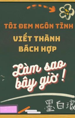 [BHTT] [EDIT-Hoàn] Tôi đem ngôn tình viết thành bách hợp làm sao bây giờ