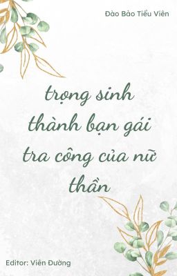 [BHTT -  EDIT - HOÀN] Trùng Sinh Thành Bạn Gái Tra Công Của Nữ Thần