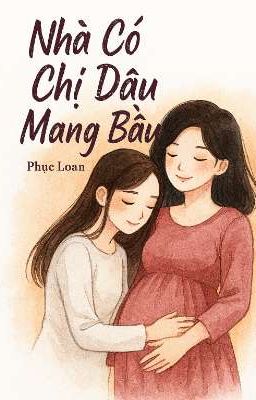 [BHTT - EDIT ] Nhà Có Chị Dâu Mang Bầu -  Phục Loan