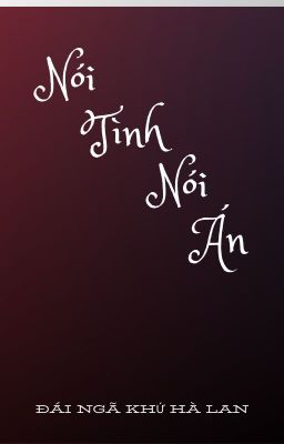 [BHTT] [EDIT] Nói Tình Nói Án - Đái Ngã Khứ Hà Lan