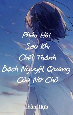 [BHTT][EDIT] Pháo Hôi Sau Khi Chết Thành Bạch Nguyệt Quang Của Nữ Chủ