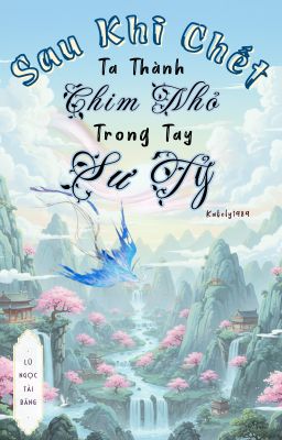 [BHTT] [Edit] Sau Khi Chết, Ta Thành Chim Nhỏ Trong Tay Sư Tỷ