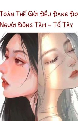 [BHTT] [EDIT] Toàn Thế Giới Đều Đang Đợi Người Động Tâm - Tố Tây