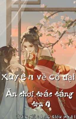 [BHTT][Edit]Xuyên Về Cổ Đại Ăn Chơi Trác Táng Tra A