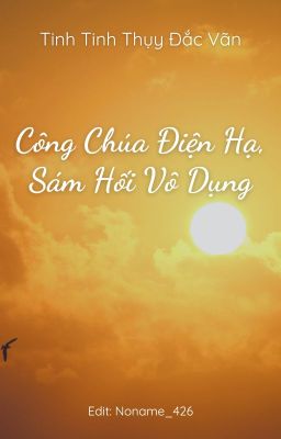 [BHTT] [Editing]  Công Chúa Điện Hạ, Sám Hối Vô Dụng - Tinh Tinh Thụy Đắc Vãn