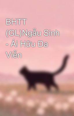 BHTT (GL)Ngẫu Sinh - Ái Hữu Đa Viễn