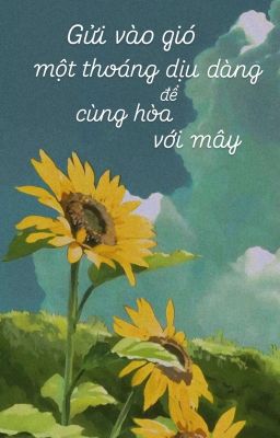 [ BHTT ] Gửi vào gió một thoáng dịu dàng để cùng hòa với mây